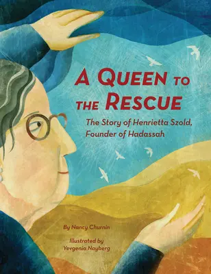 Una reina al rescate: La historia de Henrietta Szold, fundadora de Hadassah - A Queen to the Rescue: The Story of Henrietta Szold, Founder of Hadassah