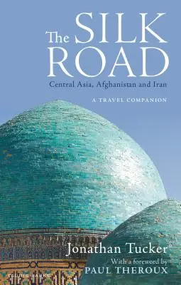 La Ruta de la Seda: Asia Central, Afganistán e Irán: Un compañero de viaje - The Silk Road: Central Asia, Afghanistan and Iran: A Travel Companion