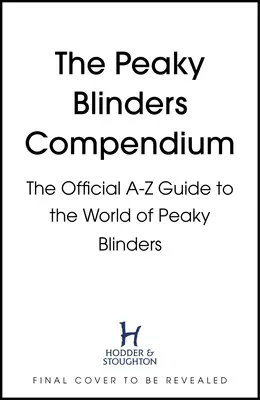 El compendio de Peaky Blinders: La guía oficial de la A a la Z del mundo de Peaky Blinders - The Peaky Blinders Compendium: The Official A-Z Guide to the World of Peaky Blinders