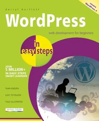 Wordpress en Pasos Fáciles: Desarrollo Web para Principiantes - Cubre Wordpress 4 - Wordpress in Easy Steps: Web Development for Beginners - Covers Wordpress 4