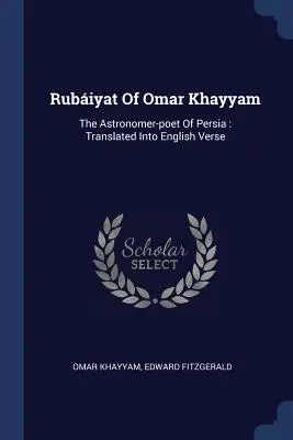 Rubiyat de Omar Khayyam: El poeta-astrónomo de Persia: traducido al verso inglés - Rubiyat of Omar Khayyam: The Astronomer-Poet of Persia: Translated Into English Verse