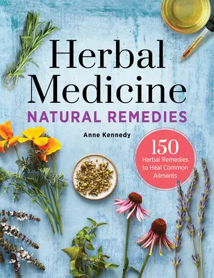 Medicina Herbal Remedios Naturales: 150 remedios herbales para curar dolencias comunes - Herbal Medicine Natural Remedies: 150 Herbal Remedies to Heal Common Ailments