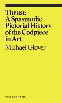 Empuje: Una espasmódica historia pictórica del braguetazo en el arte - Thrust: A Spasmodic Pictorial History of the Codpiece in Art