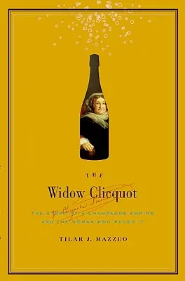 La viuda Clicquot: La historia de un imperio del champán y de la mujer que lo gobernó - The Widow Clicquot: The Story of a Champagne Empire and the Woman Who Ruled It