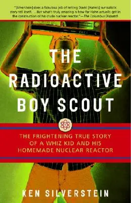 El niño explorador radiactivo: La aterradora historia real de un niño prodigio y su reactor nuclear casero - The Radioactive Boy Scout: The Frightening True Story of a Whiz Kid and His Homemade Nuclear Reactor