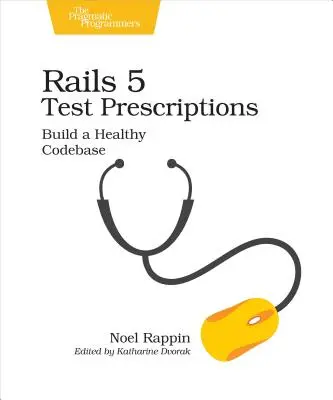 Prescripciones para pruebas en Rails 5: Construir una base de código saludable - Rails 5 Test Prescriptions: Build a Healthy Codebase