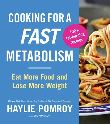 Cocina para un Metabolismo Rápido: Coma más y pierda más peso - Cooking for a Fast Metabolism: Eat More Food and Lose More Weight