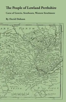 The People of Lowland Perthshire, 1600-1799: Carse of Gowrie, Strathearn, Western Strathmore