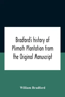 Bradford's History Of Plimoth Plantation (Historia de Bradford de la plantación Plimoth) a partir del manuscrito original con un informe de los procedimientos relacionados con el retorno del hombre. - Bradford'S History Of Plimoth Plantation From The Original Manuscript With A Report Of The Proceedings Incident To The Return Of The Return Of The Man