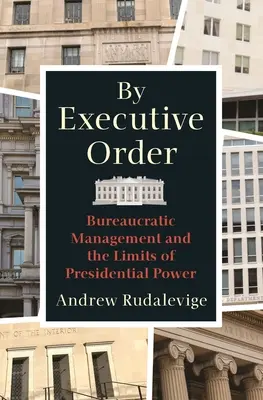 Por orden ejecutiva: La gestión burocrática y los límites del poder presidencial - By Executive Order: Bureaucratic Management and the Limits of Presidential Power