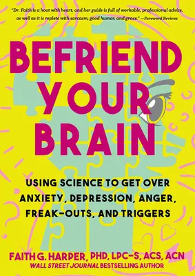 Hazte amigo de tu cerebro: Guía para jóvenes sobre cómo afrontar la ansiedad, la depresión, la ira, los ataques de pánico y los desencadenantes. - Befriend Your Brain: A Young Person's Guide to Dealing with Anxiety, Depression, Anger, Freak-Outs, and Triggers