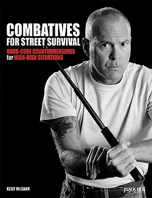 Combativas para sobrevivir en la calle: contramedidas contundentes para situaciones de alto riesgo - Combatives for Street Survival: Hard-Core Countermeasures for High-Risk Situations