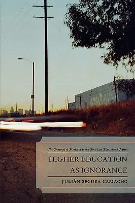 La educacin superior como ignorancia: El Desprecio De Los Mexicanos En El Sistema Educativo Estadounidense - Higher Education as Ignorance: The Contempt of Mexicans in the American Educational System