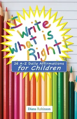 ¡Escribo lo que es correcto! 26 afirmaciones diarias de la A a la Z para niños - I Write What is Right! 26 A-Z Daily Affirmations for Children