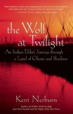 El lobo en el crepúsculo: El viaje de un anciano indio a través de una tierra de fantasmas y sombras - The Wolf at Twilight: An Indian Elder's Journey Through a Land of Ghosts and Shadows