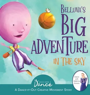 La gran aventura de Belluna en el cielo: Un cuento de movimiento creativo para jóvenes bailarines - Belluna's Big Adventure in the Sky: A Dance-It-Out Creative Movement Story for Young Movers