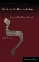 She Opens Her Hand to the Poor: Gestures and Social Values in Proverbs (Ella abre su mano a los pobres: gestos y valores sociales en los proverbios) - She Opens Her Hand to the Poor: Gestures and Social Values in Proverbs