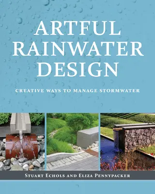 Artful Rainwater Design: Formas creativas de gestionar las aguas pluviales - Artful Rainwater Design: Creative Ways to Manage Stormwater
