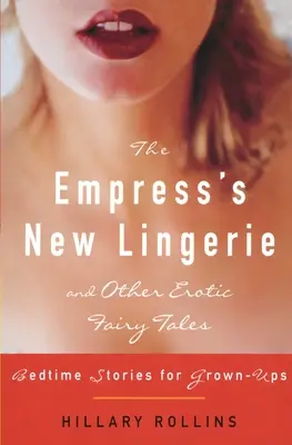 La nueva lencería de la emperatriz y otros cuentos eróticos: Cuentos para adultos - The Empress's New Lingerie and Other Erotic Fairy Tales: Bedtime Stories for Grown-Ups