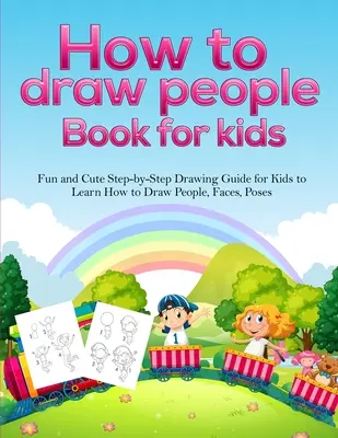 Cómo Dibujar Personas Libro Para Niños: Un divertido y lindo paso a paso Guía de dibujo para niños a aprender a dibujar personas, caras, poses - How To Draw People Book For Kids: A Fun and Cute Step-by-Step Drawing Guide for Kids to Learn How to Draw People, Faces, Poses