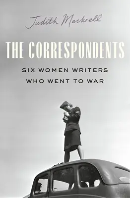 Las corresponsales: Seis escritoras en el frente de la Segunda Guerra Mundial - The Correspondents: Six Women Writers on the Front Lines of World War II