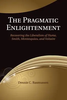 La Ilustración pragmática: Cómo recuperar el liberalismo de Hume, Smith, Montesquieu y Voltaire - The Pragmatic Enlightenment: Recovering the Liberalism of Hume, Smith, Montesquieu, and Voltaire