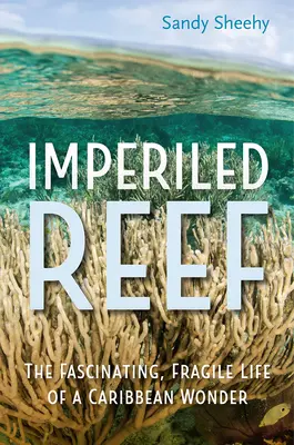 Arrecife Imperilizado: La fascinante y frágil vida de una maravilla del Caribe - Imperiled Reef: The Fascinating, Fragile Life of a Caribbean Wonder