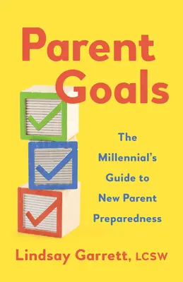 Objetivos de los padres: La guía del milenio para la preparación de los nuevos padres - Parent Goals: The Millennial's Guide to New Parent Preparedness