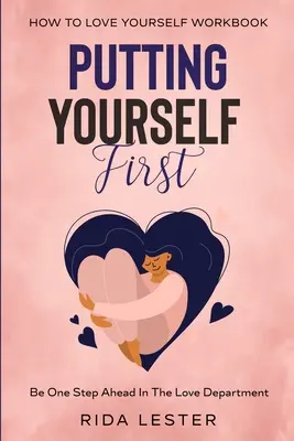 Cómo ser el primero: Póngase usted primero: vaya un paso por delante en el terreno amoroso - How To Put Yourself First: Putting Yourself First - Be One Step Ahead In The Love Department