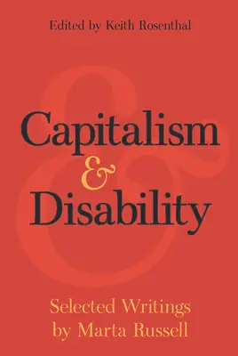 Capitalismo y discapacidad: Escritos escogidos de Marta Russell - Capitalism and Disability: Selected Writings by Marta Russell