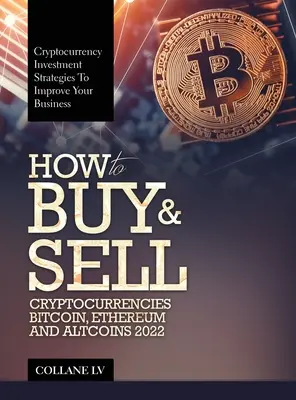 Cómo comprar y vender criptodivisas Bitcoin, Ethereum y Altcoins 2022: Estrategias de inversión en criptodivisas para mejorar tu negocio - How to Buy & Sell Cryptocurrencies Bitcoin, Ethereum and Altcoins 2022: Cryptocurrency Investment Strategies to Improve Your Business