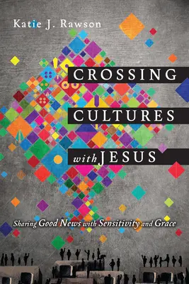 Cruzando culturas con Jesús: Compartir la Buena Nueva con sensibilidad y gracia - Crossing Cultures with Jesus: Sharing Good News with Sensitivity and Grace
