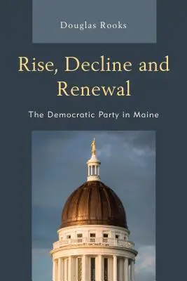 Auge, declive y renovación: El Partido Demócrata en Maine - Rise, Decline and Renewal: The Democratic Party in Maine