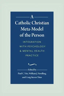 Un Metamodelo Católico Cristiano de la Persona: Integración de la psicología y la práctica de la salud mental - A Catholic Christian Meta-Model of the Person: Integration of Psychology and Mental Health Practice