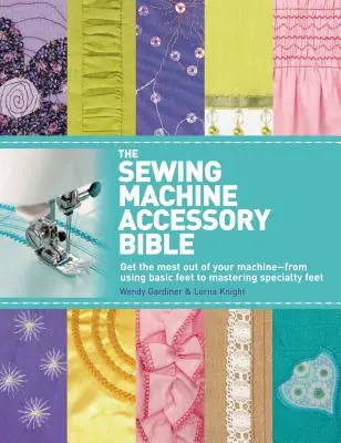 La Biblia de los accesorios para máquinas de coser: Saque el máximo partido a su máquina: desde el uso de los pies básicos hasta el dominio de los pies especiales - The Sewing Machine Accessory Bible: Get the Most Out of Your Machine---From Using Basic Feet to Mastering Specialty Feet