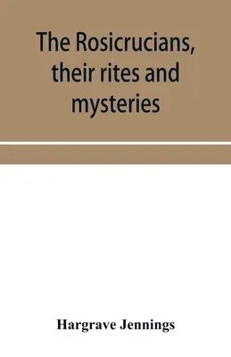 Los Rosacruces, sus ritos y misterios; con capítulos sobre los antiguos adoradores del fuego y de las serpientes, y explicaciones de los símbolos místicos represe - The Rosicrucians, their rites and mysteries; with chapters on the ancient fire- and serpent-worshipers, and explanations of the mystic symbols represe