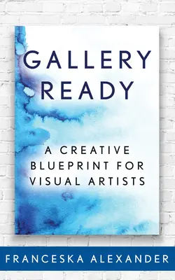 Gallery Ready: Un plan creativo para artistas visuales - Gallery Ready: A Creative Blueprint for Visual Artists