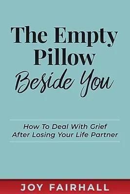 La almohada vacía a tu lado: Cómo afrontar el duelo tras la pérdida de la pareja - The Empty Pillow Beside You: How To Deal With Grief After Losing Your Life Partner