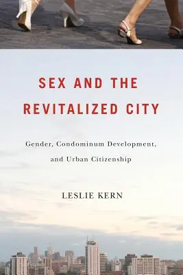 El sexo y la ciudad revitalizada: Género, urbanización y ciudadanía urbana - Sex and the Revitalized City: Gender, Condominium Development, and Urban Citizenship