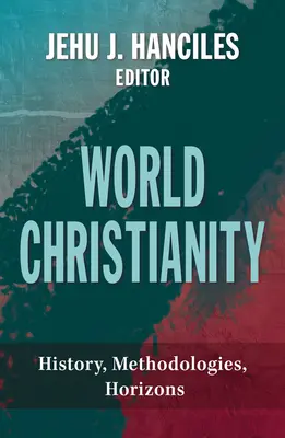 El cristianismo en el mundo: Historia, metodologías, horizontes - World Christianity: History, Methodologies, Horizons