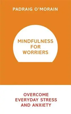 Mindfulness para preocupados: Superar el estrés y la ansiedad cotidianos - Mindfulness for Worriers: Overcome Everyday Stress and Anxiety