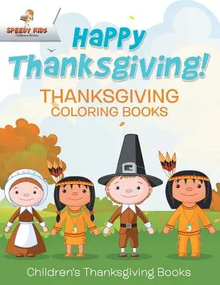 Feliz Día de Acción de Gracias Libros para colorear de Acción de Gracias Libros infantiles de Acción de Gracias - Happy Thanksgiving! Thanksgiving Coloring Books Children's Thanksgiving Books