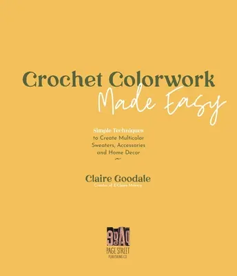 Crochet Colorwork Made Easy: Técnicas sencillas para crear jerséis multicolores, accesorios y decoración para el hogar - Crochet Colorwork Made Easy: Simple Techniques to Create Multicolor Sweaters, Accessories and Home Decor