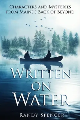 Escrito sobre el agua: Personajes y Misterios del Más Allá de Maine - Written on Water: Characters and Mysteries from Maine's Back of Beyond