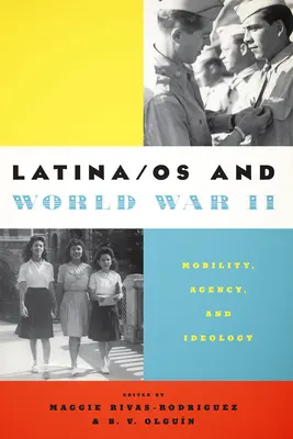 Latina/OS y la Segunda Guerra Mundial: Movilidad, agencia e ideología - Latina/OS and World War II: Mobility, Agency, and Ideology