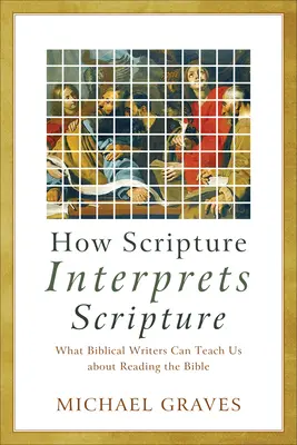 Cómo interpreta la Escritura: Lo que los escritores bíblicos pueden enseñarnos sobre la lectura de la Biblia - How Scripture Interprets Scripture: What Biblical Writers Can Teach Us about Reading the Bible