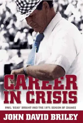 Carrera en crisis: Paul Bear Bryant y la temporada de cambio de 1971 - Career in Crisis: Paul Bear Bryant And the 1971 Season of Change