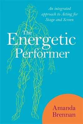 El intérprete enérgico: Un enfoque integrado de la interpretación para el escenario y la pantalla - The Energetic Performer: An Integrated Approach to Acting for Stage and Screen