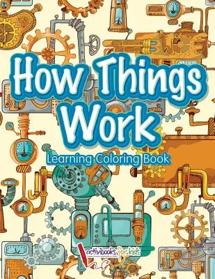 Cómo funcionan las cosas: Libro para colorear - How Things Work: Learning Coloring Book