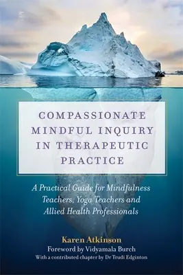 Compassionate Mindful Inquiry in Therapeutic Practice: Una guía práctica para profesores de mindfulness, profesores de yoga y profesionales de la salud aliados - Compassionate Mindful Inquiry in Therapeutic Practice: A Practical Guide for Mindfulness Teachers, Yoga Teachers and Allied Health Professionals